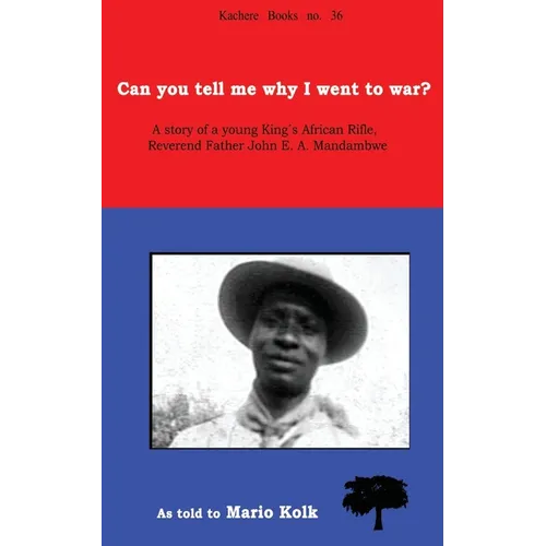 Can You Tell Me Why I Went to War? A Story of a Young King's Rifle, Reverend Father John E.A. Mandambwe