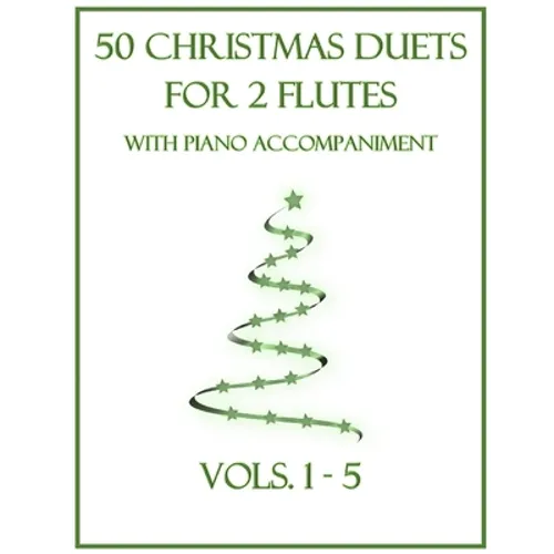 50 Christmas Duets for 2 Flutes with Piano Accompaniment: Vols. 1-5