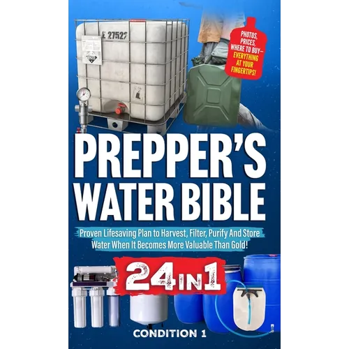 Prepper's Water Bible: Proven Lifesaving Plan to Harvest, Filter, Purify And Store Water When It Becomes More Valuable Than Gold!