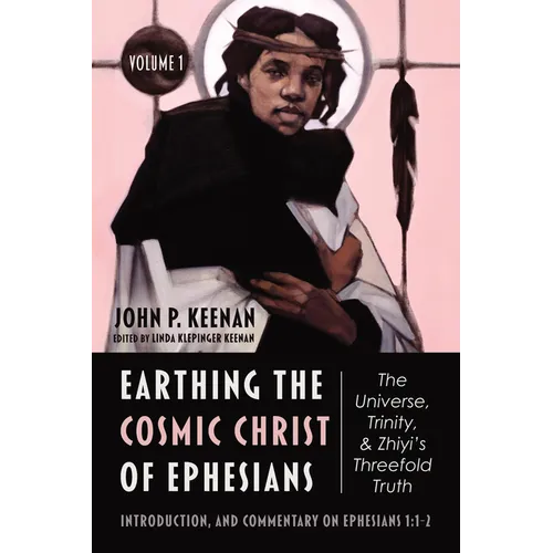 Earthing the Cosmic Christ of Ephesians--The Universe, Trinity, and Zhiyi's Threefold Truth, Volume 1: Introduction, and Commentary on Ephesians 1:1-2