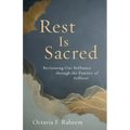 Rest Is Sacred: Reclaiming Our Brilliance Through the Practice of Stillness