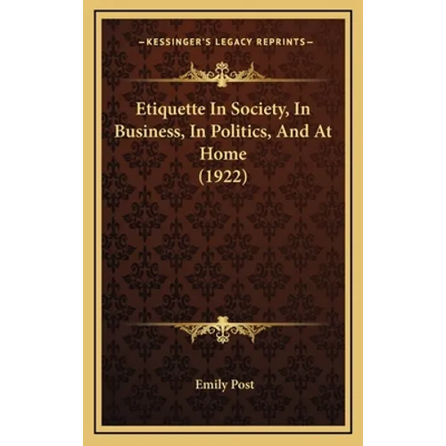 Etiquette In Society, In Business, In Politics, And At Home (1922)