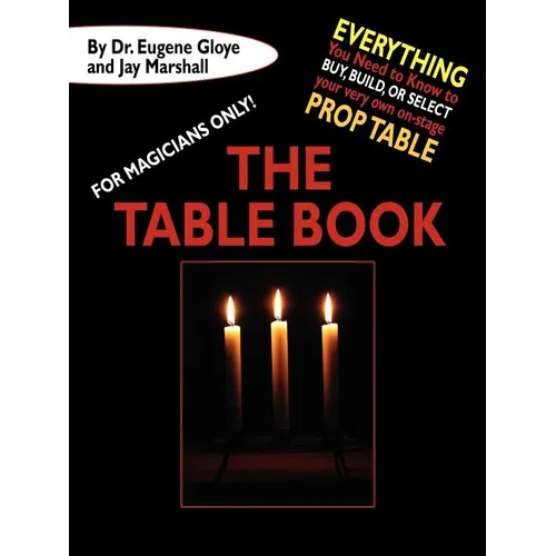 For Magicians Only: The Table Book: Everything You Need to Know to Buy, Build, or Select Your Very Own On-Stage Prop Table