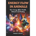 Energy Flow in Animals: How Energy Affects Health, Behavior, and Healing