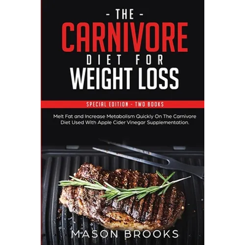 The Carnivore Diet For Weight Loss: Special Edition - Two Books - Melt Fat and Increase Metabolism Quickly On The Carnivore Diet Used With Apple Cider