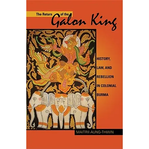 The Return of the Galon King: History, Law, and Rebellion in Colonial Burma Volume 124