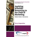 Applying Scientific Reasoning to the Field of Marketing: Make Better Decisions