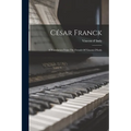 César Franck: A Translation From The French Of Vincent D'indy