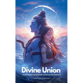 Divine Union; The Eternal Love Story of Shiva and Parvati