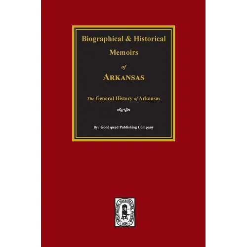 Biographical and Historical Memoirs of Arkansas: The GENERAL History of the State.