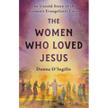 The Women Who Loved Jesus: The Untold Story of the Women's Evangelistic Corps