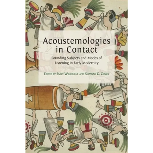 Acoustemologies in Contact: Sounding Subjects and Modes of Listening in Early Modernity