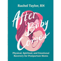 After Baby Comes: Physical, Spiritual, and Emotional Recovery for Postpartum Moms