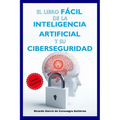 El Libro Fácil de la Inteligencia Artificial y su Ciberseguridad Edición Ampliada y Actualizada: Versión 2025