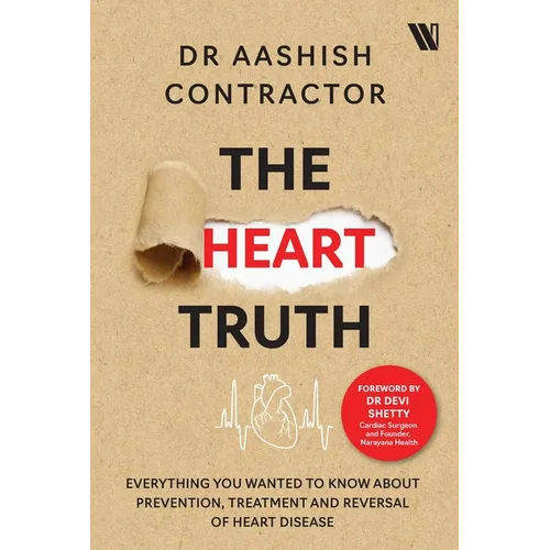 The Heart Truth: Everything you Wanted to Know About Prevention, Treatment and Reversal of Heart Disease