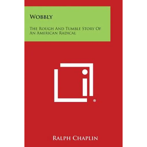 Wobbly: The Rough and Tumble Story of an American Radical