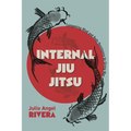 Internal Jiu Jitsu: Conquering Mind and Body Resistance by Giving Way