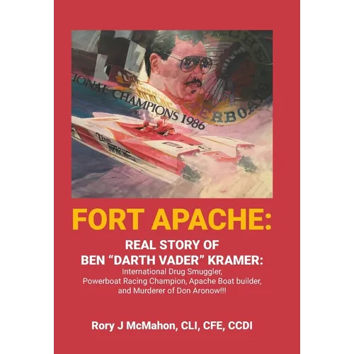 Fort Apache: REAL STORY OF BEN "DARTH VADER" KRAMER: International Drug Smuggler, Powerboat Racing Champion, Apache Boat builder, and Murderer of Don