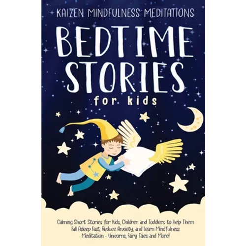 Bedtime Stories for Kids: Calming Short Stories for Kids, Children and Toddlers to Help Them Fall Asleep Fast, Reduce Anxiety, and Learn Mindful