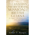 The Canadian Presbyterian Mission in British Guiana: Its Higher Education Goals 1896-1945