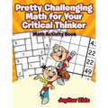 Pretty Challenging Math for Your Critical Thinker: Math Activity Book