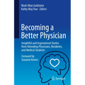 Becoming a Better Physician: Insightful and Inspirational Stories from Attending Physicians, Residents, and Medical Students
