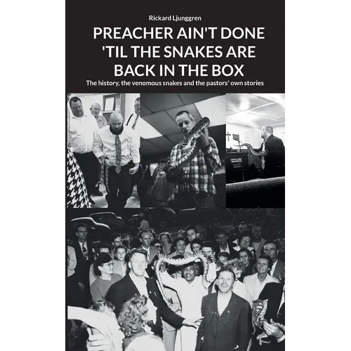 Preacher Ain't Done 'Til the Snakes Are Back in the Box: The history, the venomous snakes and the pastors' own stories