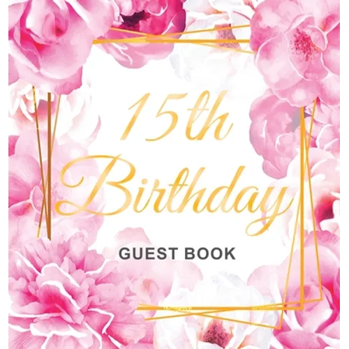 15th Birthday Guest Book: A Beautiful Keepsake for Her 15th Birthday or Quinceañera Party Pink Floral & Gold Theme with Sign-In Pages, Gift Log, and P