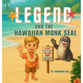 Legend and the Hawaiian Monk Seal: A Hawaiian Picture Book About Aloha, Mālama, and Protecting Monk Seals