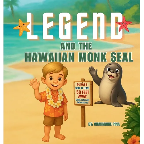 Legend and the Hawaiian Monk Seal: A Hawaiian Picture Book About Aloha, Mālama, and Protecting Monk Seals
