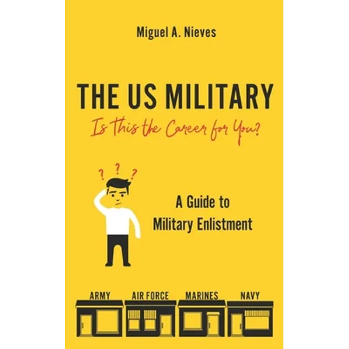 The US Military: Is This the Career for You?: A guide to military enlistment