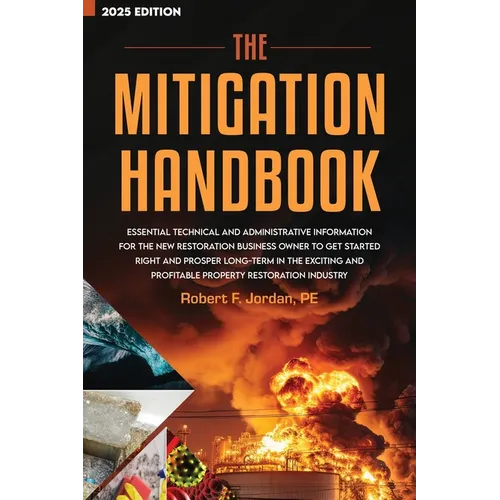 The Mitigation Handbook: Essential Technical and Administrative Information for the New Restoration Business Owner to Get Started Right and Prosper Lo