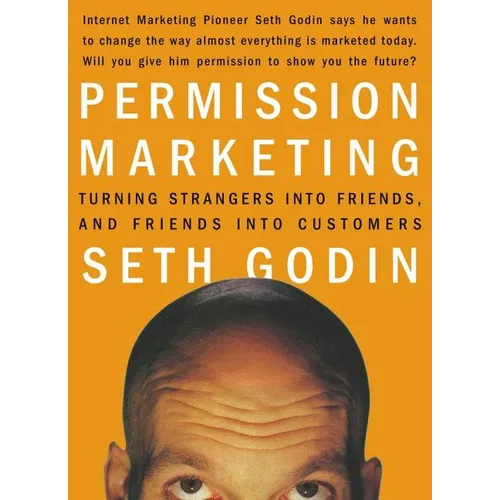 Permission Marketing: Turning Strangers Into Friends and Friends Into Customers