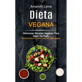 Dieta Vegana: Deliciosas Recetas Veganas Para Bajar De Peso (Desintoxique Su Cuerpo Con Una Dieta Vegana)