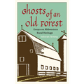 Ghosts of an Old Forest: Essays on Midwestern Rural Heritage