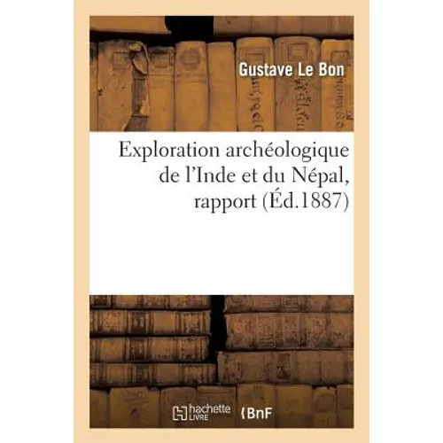 Exploration Archéologique de l'Inde Et Du Népal: Rapport Adressé Au Ministre de l'Instruction Publique, 12 Janvier 1880