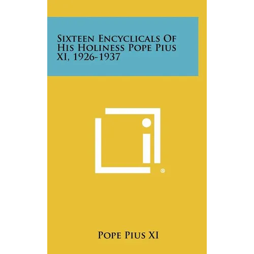 Sixteen Encyclicals of His Holiness Pope Pius XI, 1926-1937