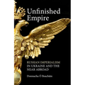 Unfinished Empire: Russian Imperialism in Ukraine and the Near Abroad