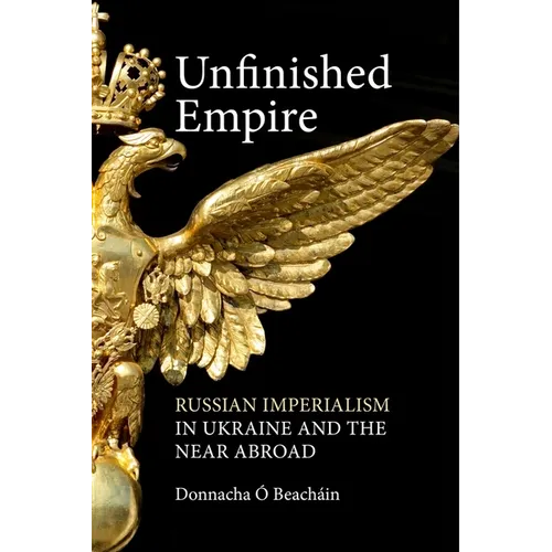 Unfinished Empire: Russian Imperialism in Ukraine and the Near Abroad