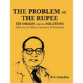 The Problem of the Rupee: ITS ORIGIN AND ITS SOLUTION (History of Indian Currency & Banking)