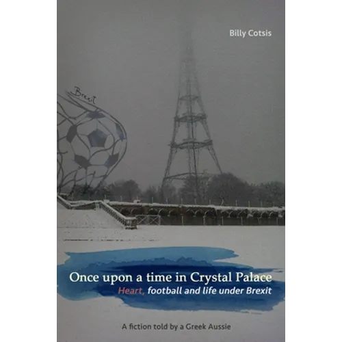 Once upon a time in Crystal Palace, Heart, football and life under Brexit: a fiction told by a Greek Aussie: Brexit fiction