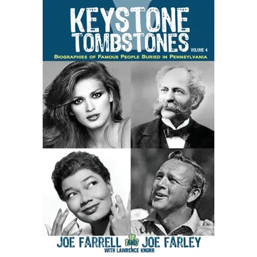 Keystone Tombstones - Volume 4: Biographies of Famous People Buried in Pennsylvania