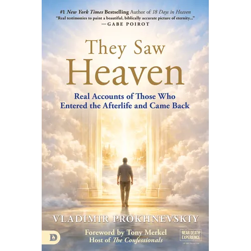 They Saw Heaven: Real Accounts of Those Who Entered the Afterlife and Came Back