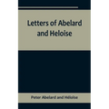 Letters of Abelard and Heloise, To which is prefix'd a particular account of their lives, amours, and misfortunes