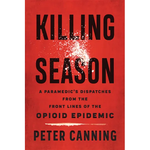 Killing Season: A Paramedic's Dispatches from the Front Lines of the Opioid Epidemic