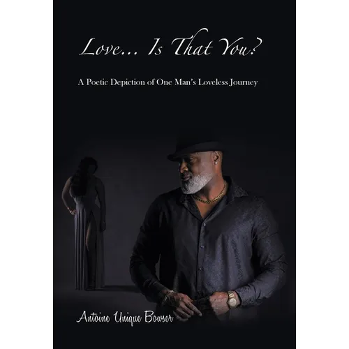 Love... Is That You?: A Poetic Depiction of One Man's Loveless Journey