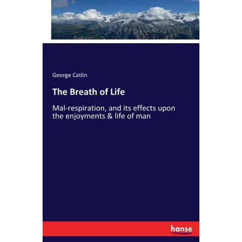 The Breath of Life: Mal-respiration, and its effects upon the enjoyments & life of man