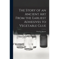 The Story of an Ancient Art From the Earliest Adhesives to Vegetable Glue