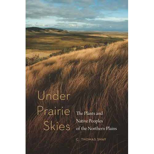 Under Prairie Skies: The Plants and Native Peoples of the Northern Plains