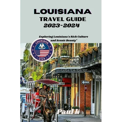 Louisiana travel guide 2023-2024: Exploring Louisiana's Rich Culture and Scenic Beauty"